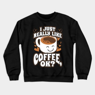 I Just Really Like Coffee OK Crewneck Sweatshirt